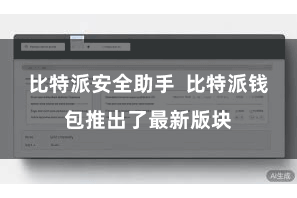 比特派安全助手 比特派钱包推出了最新版块