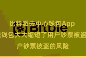 比特派去中心钱包App 比特派钱包大大缩短了用户钞票被盗的风险