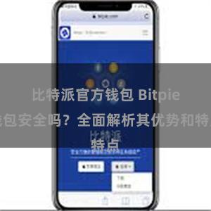 比特派官方钱包 Bitpie钱包安全吗？全面解析其优势和特点