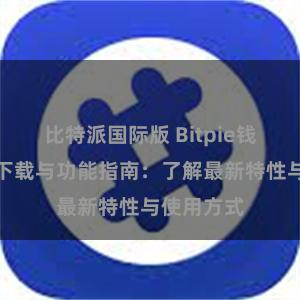 比特派国际版 Bitpie钱包最新版下载与功能指南：了解最新特性与使用方式