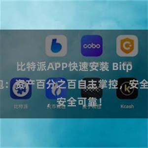 比特派APP快速安装 Bitpie钱包：资产百分之百自主掌控，安全可靠！