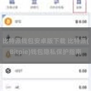 比特派钱包安卓版下载 比特派(Bitpie)钱包隐私保护指南