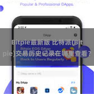 Bitpie最新版 比特派(Bitpie)交易历史记录在哪里查看？