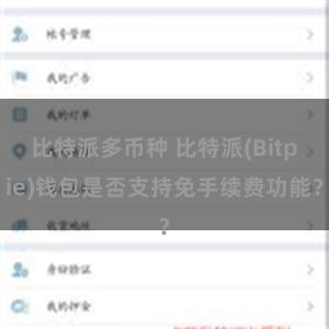 比特派多币种 比特派(Bitpie)钱包是否支持免手续费功能？