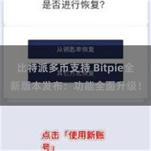 比特派多币支持 Bitpie全新版本发布：功能全面升级！