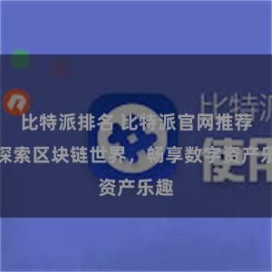 比特派排名 比特派官网推荐：探索区块链世界，畅享数字资产乐趣